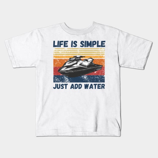 Life is Simple Just Add Water, Funny Jet Ski Lover Vintage Retro Kids T-Shirt by JustBeSatisfied